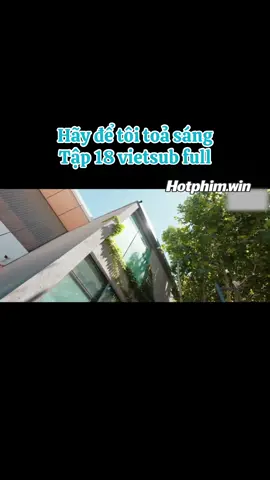 Hãy để tôi toả sáng 18_Full có Vietsub #haydetoitoasang #triệulộtư #xuhuong 
