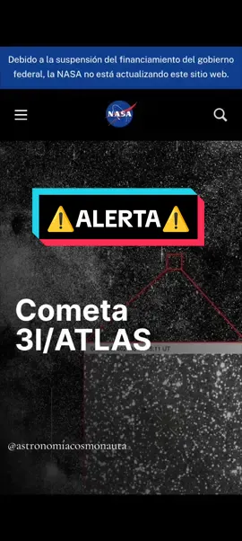 La NASA no cerró sus instalaciones ni sus transmisiones en vivo debido al cometa 3I/ATLAS. Los eventos a los que te refieres están relacionados con noticias falsas y un cierre gubernamental de EE. UU., no con el cometa.   Esto es lo que realmente ocurrió: Cierre por falta de financiación: El 1 de octubre de 2025, el gobierno de los Estados Unidos entró en un cierre parcial por falta de acuerdo presupuestario.  Esto obligó a la NASA a suspender la mayoría de sus operaciones y a enviar a casa a miles de empleados.  Es por esta razón que es posible que algunas transmisiones y funciones públicas se hayan interrumpido. Observación normal del cometa: El cometa 3I/ATLAS, un objeto interestelar, tuvo un acercamiento a Marte el 3 de octubre de 2025, a una distancia segura de 29 millones de kilómetros. Lejos de cerrar las observaciones, tanto la NASA como la Agencia Espacial Europea (ESA) coordinaron a sus sondas y rovers en Marte para estudiar el cometa durante su paso. Desinformación viral: Circulan rumores en redes sociales que sugieren que el cometa 3I/ATLAS es una sonda alienígena o una amenaza para la Tierra, lo que ha generado confusión. Sin embargo, la comunidad científica ha desmentido estas afirmaciones.  El cometa es un objeto celeste natural y no representa ninguna amenaza para la Tierra.   En resumen, la causa del cese de actividades no fue el cometa, sino un cierre del gobierno de los Estados Unidos. Las misiones espaciales activas en Marte continuaron su trabajo de observación del cometa 3I/ATLAS. La fotografía que se muestra al final del vídeo, muestra el cometa interestelar 3I/ATLAS, capturado por el telescopio espacial Hubble.  No hagan caso a noticias fakes y busquen información en páginas y cuentas con información verídica y certificada. síguenos para seguir divulgando la ciencia y Astronomía 🔭☄️🌌🛰️📡🪐🌑 #Astronomy #astronomia #cosmos #universo #conteslaciones #orionnebulosa #pleyades #fpyシ #paratiiiiiiiiiiiiiiiiiiiiiiiiiiiiiii #andromeda #vialactea #NASA #cometas 