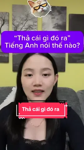“Thả cái gì đó ra” tiếng Anh nói thế nào? #msthaoenglish #xuhuongtiktok #viral 