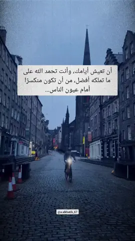 ان تعيش أيامك، وأنت تحمد الله على ما تملكه، افضل من أن تكون منكسراً أمام عيون الناس #اقتباسات #vibes #حكم 