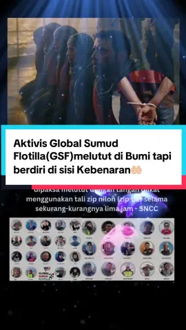 Mereka bukan askar. Hanya sukarelawan membawa ubat, makanan dan doa dari seluruh dunia. Namun semalam, mereka dipaksa melutut selama lima jam, tangan diikat zip tie,Sukarelawan juga dilaporkan dinafikan akses kepada air, tandas, ubat-ubatan, dan hak untuk bertemu peguam. Tapi dalam setiap diam itu, dunia sedang memerhati. Kerana keberanian tidak selalu datang dari mereka yang memakai pakaian adiwira.  Ia datang dari mereka yang tetap memilih kasih sayang di tengah kebencian. Usaha pembebasan kini sedang giat dijalankan oleh pihak kerajaan Malaysia bersama rakan antarabangsa. Seluruh negara menunggu dengan doa, tidak sabar menanti mereka pulang, dan mendengar sendiri kisah dari laut yang menyaksikan keberanian itu. . Dari dek kapal yang basah itu, mereka ajar kita bahawa melutut bukan tanda kalah, tapi bukti jiwa masih hidup untuk membela kebenaran. Sumber : SNCC #globalsumudflotilla #gsf #PrayForGlobalSumudFlotilla #sumudnusantara #AllEyesOnGaza 