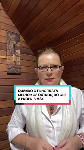 QUANDO O FILHO TRATA MELHOR OS OUTROS, DO QUE A PRÓPRIA MÃE.