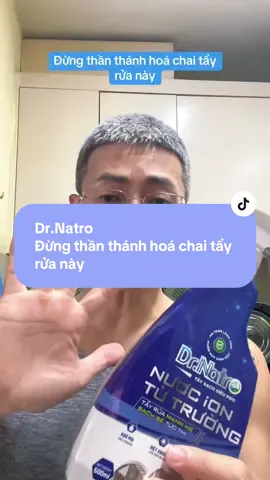 Đừng thần thánh hoá chai tẩy rửa này.  #thienvuong #tayruadanang #drnatro 