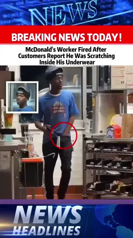 McDonald’s Worker Fired After Customers Report He Was Scratching Inside His Underwear #mcdonald #underwear #news #fyp #usa