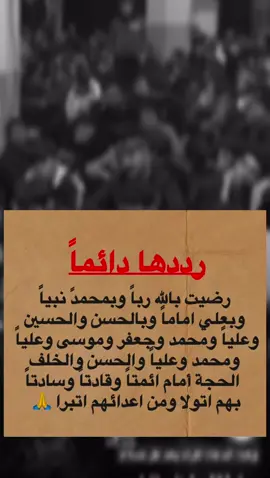 ردد هذا الدعاء وقت الشدة والضيق رضيت بالله ربا وبمحمد نبيا وبعلي اماما وبالحسن والحسين وعليا ومحمد وجعفر وموسى وعليا ومحمد وعليا والحسن والخلف الحجة أمام ائمتا وقادتا وسادتا بهم اتولا ومن اعدائهم اتبرا 🙏
