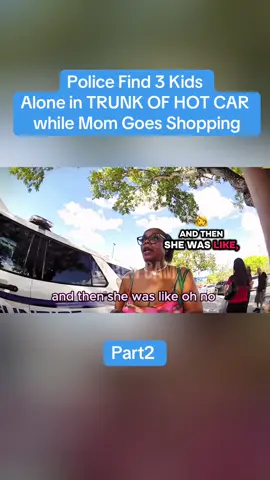 Police Find 3 Kids Alone in TRUNK OF HOT CAR while Mom Goes Shopping part2 #cops #copsoftiktok #police #policeoftiktok #body 
