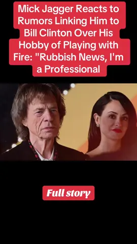 Mick Jagger Reacts to Rumors Linking Him to Bill Clinton Over His Hobby of Playing with Fire: 