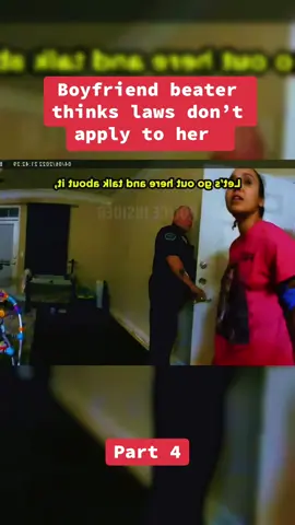 Part 4| Boyfriend beater thinks laws don’t apply to her.  #bodycam #viralbodycam #truecrime #lawenforcement #copsoftiktok                         