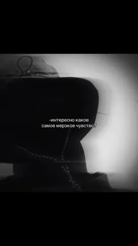 Какое самое мерзкое чувство у вас ?