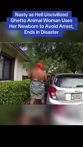 Nasty as Hell Uncivilized Ghetto Animal Woman Uses Her Newborn to Avoid Arrest, Ends in Disaster   