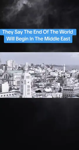 they say the end of the world begin from Middle East 