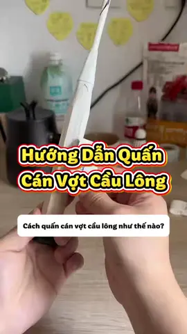 Hướng dẫn quấn cán vợt cầu lông chi tiết từ A-Z cho người mới 🏸 Xem là làm được ngay, quấn đẹp – cầm chắc – đánh êm tay! #cauLong #badminton #quancanvot #huongdanbadminton #newarrivalweek#huow 