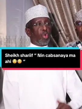 Sheikh Shariif “Nin cabsanaya ma ahi 🙄😳”