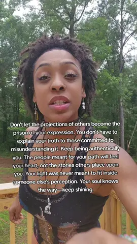 Don't let the projections of others become the prison of your expression. You don't have to explain your truth to those committed to misunderstanding it. Keep being authentically you. The people meant for your path will feel your heart, not the stories others place upon you. Your light was never meant to fit inside someone else's perception. Your soul knows the way—keep shining.#positivity #fyp #positive #spiritual #spiritualawakening 