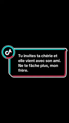 Tu invites ta chérie et elle vient avec son ami. Ne te fâche plus, mon frère. #motivation #conseil #citation 