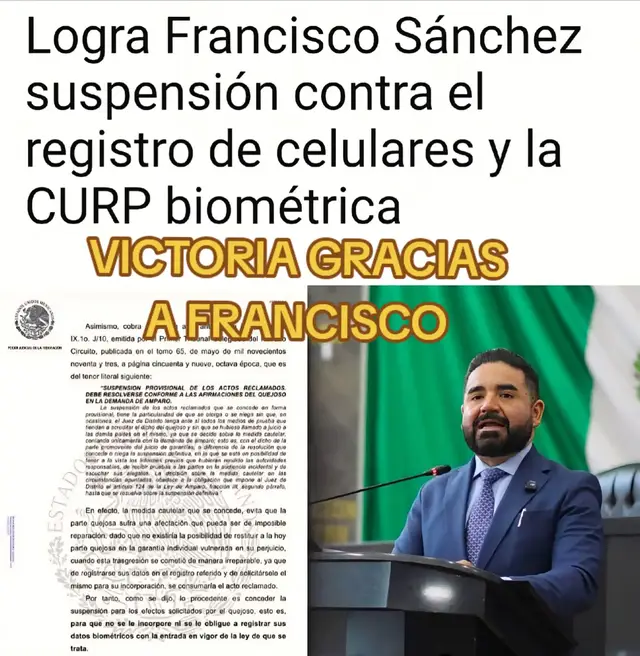 Logra Francisco Sánchez suspensión contra el registro de celulares y la CURP biométrica El diputado y coordinador de la Bancada Naranja de Movimiento Ciudadano, Francisco Sánchez Villegas, informó que un Juez de Distrito concedió una suspensión provisional dentro de un juicio de amparo promovido contra la obligación de registrar líneas telefónicas y entregar datos biométricos, lo que representa un importante avance en la defensa de las libertades y la privacidad de los mexicanos. “Desde Ciudad Juárez obtenemos una suspensión provisional en contra del registro de líneas telefónicas. Un Juez de Distrito ha determinado que el ciudadano promovente no estará obligado a registrar su celular ni a entregar sus datos biométricos mientras se resuelve el juicio. Es un triunfo importante en esta batalla contra la Ley Espía del régimen de Morena”, expresó. Francisco Sánchez señaló que esta resolución fortalece la estrategia jurídica emprendida para combatir las disposiciones que obligan a los ciudadanos a entregar información biométrica vinculada a sus líneas telefónicas, al considerar que vulneran derechos fundamentales como la privacidad y la protección de datos personales. “Seguimos avanzando. Nos mantenemos firmes y fieles para vencer el intento del régimen de imponer un sistema de vigilancia sobre los ciudadanos. Vamos a seguir dando la batalla en los tribunales y en todos los espacios para defender la libertad de las familias mexicanas”, afirmó el legislador. Finalmente, Francisco Sánchez reiteró que continuará impulsando acciones legales contra lo que ha denominado la Ley Espía, con el objetivo de impedir que se consoliden mecanismos que, desde su perspectiva, representan una amenaza para las libertades individuales y el derecho a la privacidad.