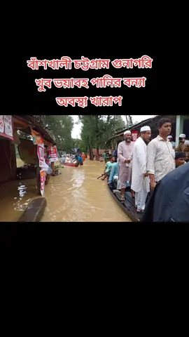 বাঁশখালী চট্টগ্রাম গুনাগরি খুব ভয়াবহ পানির বন্যা  অবস্থা খারাপ 