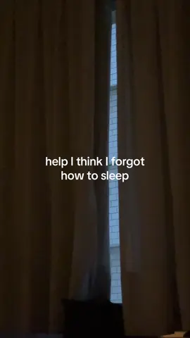 help I think I forgot how to sleep