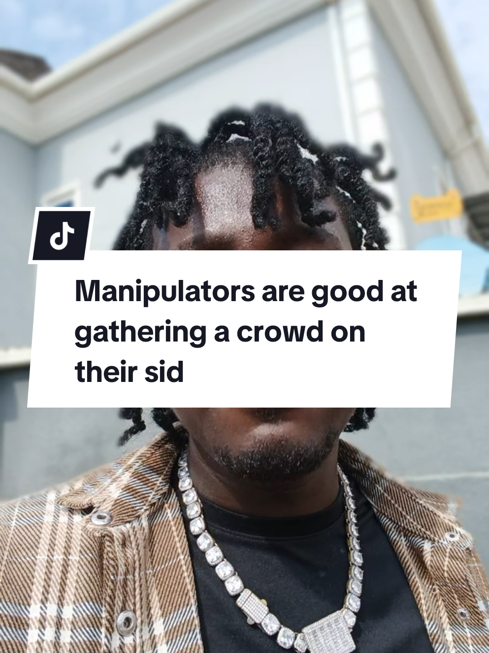Manipulators are good at gathering a crowd on their side.