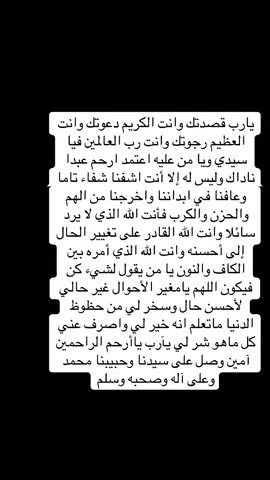 👑✨️: يارب قصدتك وانت الكريم دعوتك وانت العظيم رجوتك وانت رب العالمين فيا سيدي ويا من عليه اعتمد ارحم عبدا ناداك وليس له إلا أنت اشفنا شفاء تاما وعافنا في ابداننا واخرجنا من الهم والحزن والكرب فأنت الله الذي لا يرد سائلا وانت الله القادر على تغيير الحال إلى أحسنه وانت الله الذي أمره بين الكاف والنون يا من يقول لشيء كن فيكون اللهم يامغير الأحوال غير حالي لأحسن حال وسخر لي من حظوظ الدنيا ماتعلم انه خير لي واصرف عني كل ماهو شر لي يآرب ياأرحم الراحمين آمين وصل على سيدنا وحبيبنا محمد                                 #دعاء_جميل #👑🌟✅ #💚💚 #✈️ #💸 وعلى آله وصحبه وسلم
