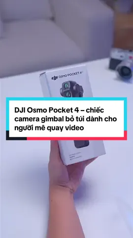 DJI Osmo Pocket 4 – chiếc camera gimbal bỏ túi dành cho người mê quay video 