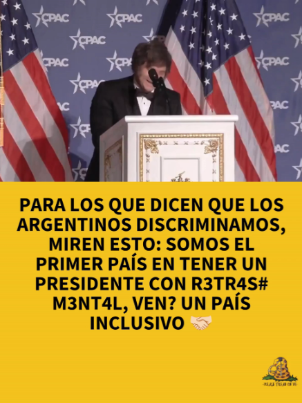 Para los que dicen que los argentinos DISCRIMINAMOS, miren esto: Somos el primer país en tener un presidente con R3TR4S# M3NT4L, ven? Un país inclusivo 🤝🏻