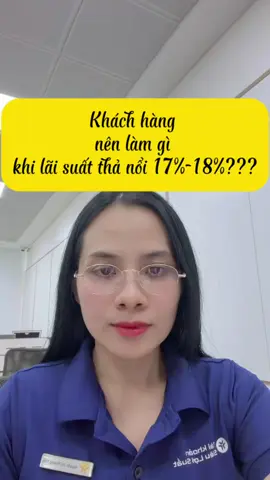 Khách hàng nên làm gì khi lãi suất thả nổi 17%-18%? #banker #tayninh #bđs #Phuongthao 