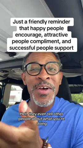 Just a friendly reminder that happy people encourage, attractive people compliment, and successful people support