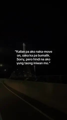 “Kailan pa ako naka-move on, saka ka pa bumalik. Sorry, pero hindi na ako yung taong iniwan mo.” #relapse 