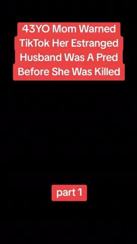 Part 1|43YO Mom Warned TikTok Her Estranged Husband Was A Pred Before She Was Killed#crimestory #cime #cops #viralshorts #foryoupage 