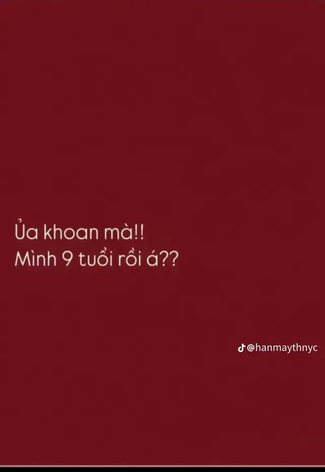 ủa khoan,mình 9 tuổi rồi à !