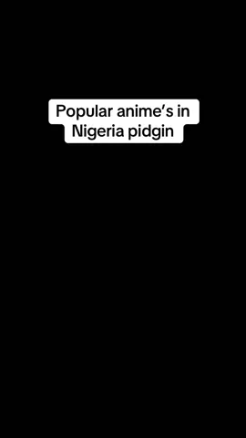 Popular anime’s in Nigeria pidgin #populaanime #animefans #pidgin #subtitle #fypnaija🇳🇬 