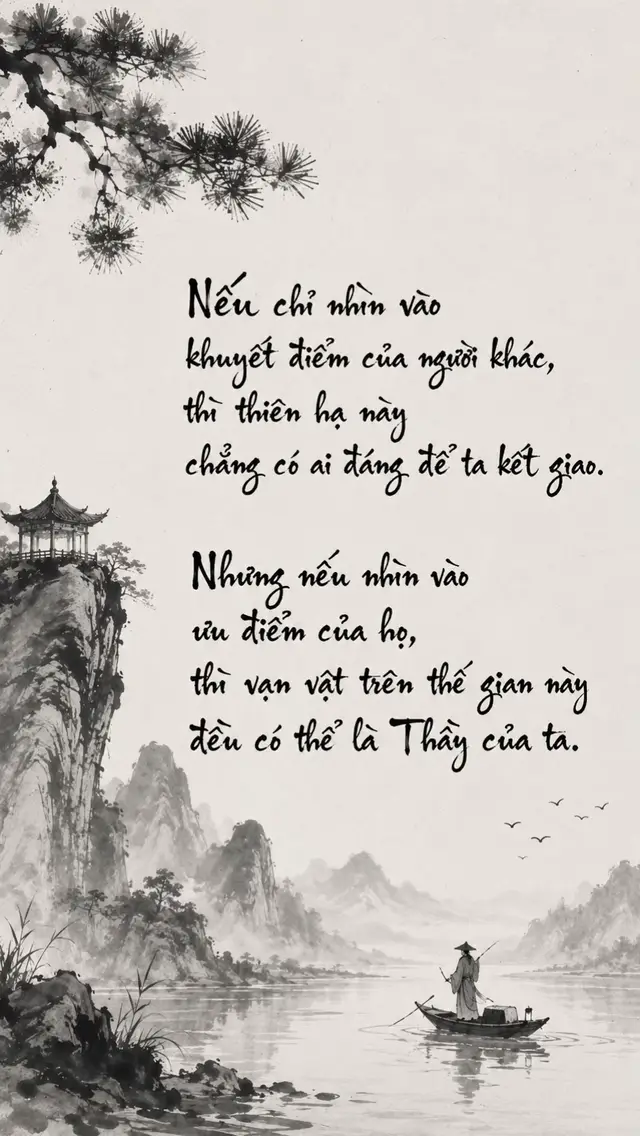 Thấy người chớ vội chê bai, Bởi ai cũng có một vài điều hay. Khuyết kia xin chớ đong đầy, Ưu kia hãy học, đổi thay chính mình. #trietlynhansinh365 