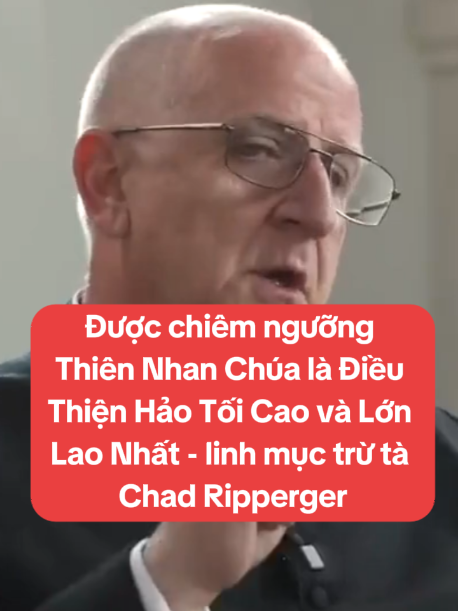 Được chiêm ngưỡng Thiên Nhan Chúa là Điều Thiện Hảo Tối Cao và Lớn Lao Nhất linh mục trừ tà Chad Ripperger