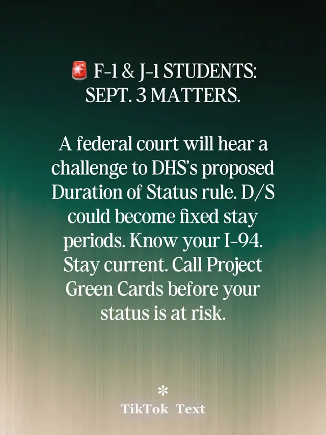 🚨 F-1 & J-1 STUDENTS: SEPT. 3 MATTERS.  A federal court will hear a challenge to DHS’s proposed Duration of Status rule. D/S could become fixed stay periods. Know your I-94. Stay current. Call Project Green Cards before your status is at risk.#student #duration #stay #challenge #status 