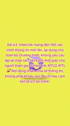 Bài 63. InterLink mang đến INS xác minh thông tin một lần, áp dụng cho toàn bộ chương trình, không yêu cầu lặp lại thao tác, tiết kiệm thời gian cho người tham gia. #InterLink #ITLG #ITL 🚀 Nội dung nhằm chia sẻ thông tin, không phải lời kêu gọi đầu tư hay cam kết lợi ích tài chính.