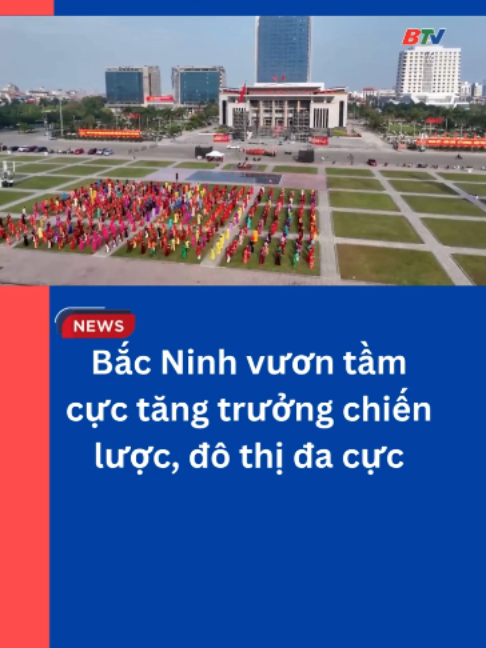 Bắc Ninh vươn tầm cực tăng trưởng chiến lược, đô thị đa cực #truyenhinhbacninh #bacninhtv #tintucbacninh #tintuc #btv