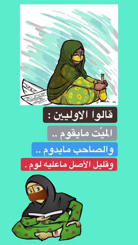 قالوا  #الاوليين : #الميت مايقوم .. و#الصاحب مايدوم .. و#قليل_الأصل ماعليه لوم .