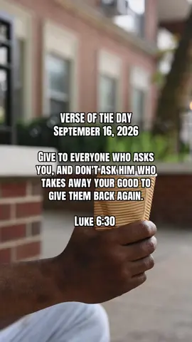 VERSE OF THE DAY  September 16, 2026  Give to everyone who asks you, and don't ask him who takes away your good to give them back again.  Luke 6:30  #give #bible #bibleverse #verseoftheday #fyp 