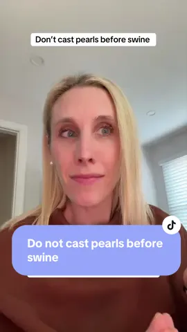 Not everybody deserves your pearls