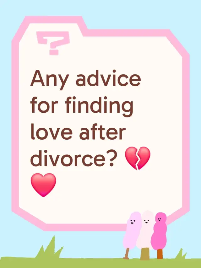 Any advice for finding love after divorce? 💔❤️