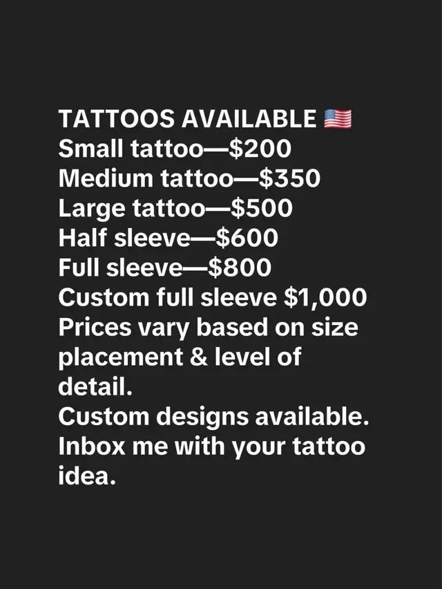 TATTOOS AVAILABLE 🇺🇸 Small tattoo—$200 Medium tattoo—$350 Large tattoo—$500 Half sleeve—$600 Full sleeve—$800 Custom full sleeve $1,000 Prices vary based on size placement & level of detail. Custom designs available. Inbox me with your tattoo idea. #Tattoo #TattooArtist #CustomTattoo #TattooUSA #TattooIdeas