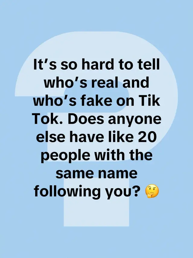 It’s so hard to tell who’s real and who’s fake on Tik Tok. Does anyone else have like 20 people with the same name following you? 🤔 #fakeaccount 