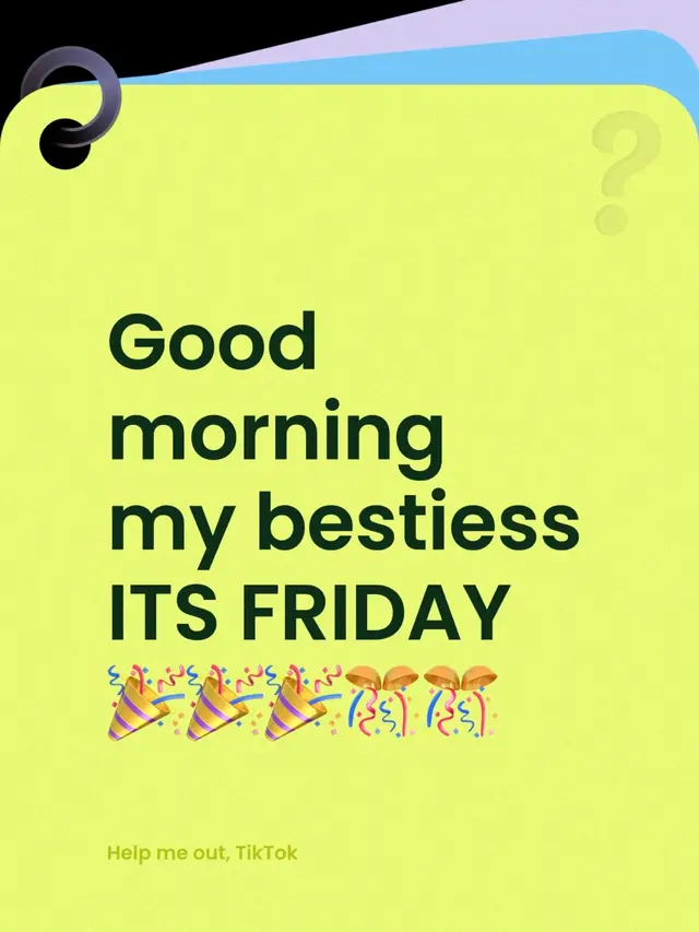 Good morning my bestiess ITS FRIDAY 🎉🎉🎉🎊🎊