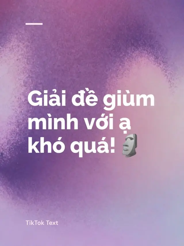 Giải đề giùm mình với ạ khó quá!🗿