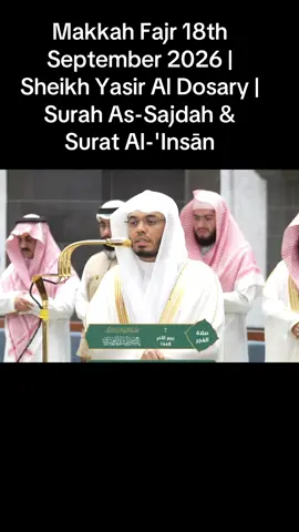 Makkah Fajr 18th September 2026 | Sheikh Yasir Al Dosary | Surah As-Sajdah & Surat Al-'Insān
