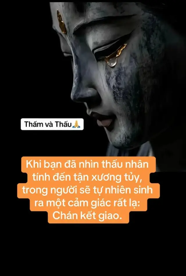 Khi bạn đã nhìn thấu nhân tính đến tận xương tủy, trong người sẽ tự nhiên sinh ra một cảm giác rất lạ: Chán kết giao. Thứ làm một người chán kết giao không phải cô độc, mà là đã nhìn thấy quá rõ bộ mặt thật của lòng người. Không phải vì bạn kiêu ngạo. Cũng không hẳn vì bạn cô độc. Đã từng có lúc bạn sống chân thành hơn bất kỳ ai. Nhiệt tình với bạn bè. Hết lòng với người khác. Có gì cũng chia sẻ. Có sức thì đỡ. Có tình thì cho. Lúc đó bạn nghĩ rằng: Mình sống tử tế, rồi sẽ gặp người tử tế. Mình thật lòng, rồi sẽ được thật lòng đáp lại. Nhưng rồi sự thật tát cho bạn tỉnh mộng, bạn đắng cay nhận ra một đạo lý: Ngay cái khoảnh khắc bạn cạn kiệt giá trị, bạn không thể bóp nặn ra bất kỳ lợi ích nào cho kẻ khác nữa. Thì sự nhiệt tình của bạn chỉ đổi lấy sự lạnh nhạt, phũ phàng. Để rồi cuối cùng nhận ra một sự thật rất lạnh: Phần lớn quan hệ giữa người với người, suy cho cùng, vẫn xoay quanh giá trị và lợi ích. 2. Kẻ mạnh thì như thế nào? Đặc điểm chung của những kẻ thực sự mạnh là: Họ có trái tim Bồ Tát, nhưng thủ đoạn lại như ma quỷ. Bởi vì kẻ mạnh thật sự đã hiểu một điều: Nếu chỉ có lòng tốt, họ sẽ trở thành con mồi. Nếu chỉ có thủ đoạn, họ sẽ biến thành quái vật. Cho nên, họ buộc phải giữ cả hai phần cùng lúc. Giữ trái tim Bồ Tát để không đánh mất khả năng phân biệt đúng sai, không làm bẩn phần lõi bên trong, không trở nên nhỏ nhen và hèn hạ như những thứ họ từng ghét. Nhưng đồng thời, họ cũng phải mang “thủ đoạn của ma quỷ” để tự bảo vệ, để dựng ranh giới, để nhìn thấu người khác trước khi bị người khác nuốt sống. Nói cách khác: Trái tim Bồ Tát giúp họ không đánh mất mình. Thủ đoạn của ma quỷ giúp họ không bị đời nuốt chửng. Nói cách khác: trái tim bồ tát giúp họ k đánh mất mình. Thủ đoạn của ma quỷ giúp thiên hạ k dám đụng vào mình. Đó k phải mâu thuẩn, đó là cách duy nhất để sống sót, mà vẫn giữ đc phần người . KẾT: Nhìn thấu nhân tính không khiến 1 người trở nên xấu đi. Nó chỉ làm họ bớt ngáy thơ, bới vội tin, bớt vội mở lòng, bớt đặt trái tim mình lên bàn chỉ vì vài câu gọi là nghĩa tình.