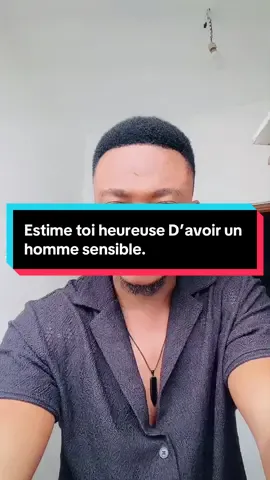 Estime-Toi heureuse d’avoir un homme sensible.