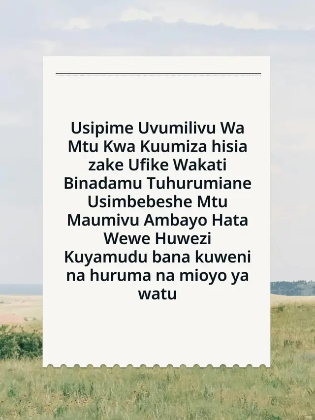 Usipime Uvumilivu Wa Mtu Kwa Kuumiza hisia zake Ufike Wakati Binadamu Tuhurumiane Usimbebeshe Mtu Maumivu Ambayo Hata Wewe Huwezi Kuyamudu bana kuweni na huruma na mioyo ya watu