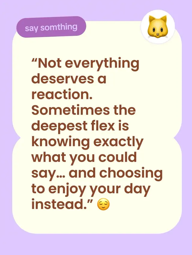 “Not everything deserves a reaction. Sometimes the deepest flex is knowing exactly what you could say… and choosing to enjoy your day instead.” 😌 #tiktok #tiktoktextonscreen #dailyreminder 